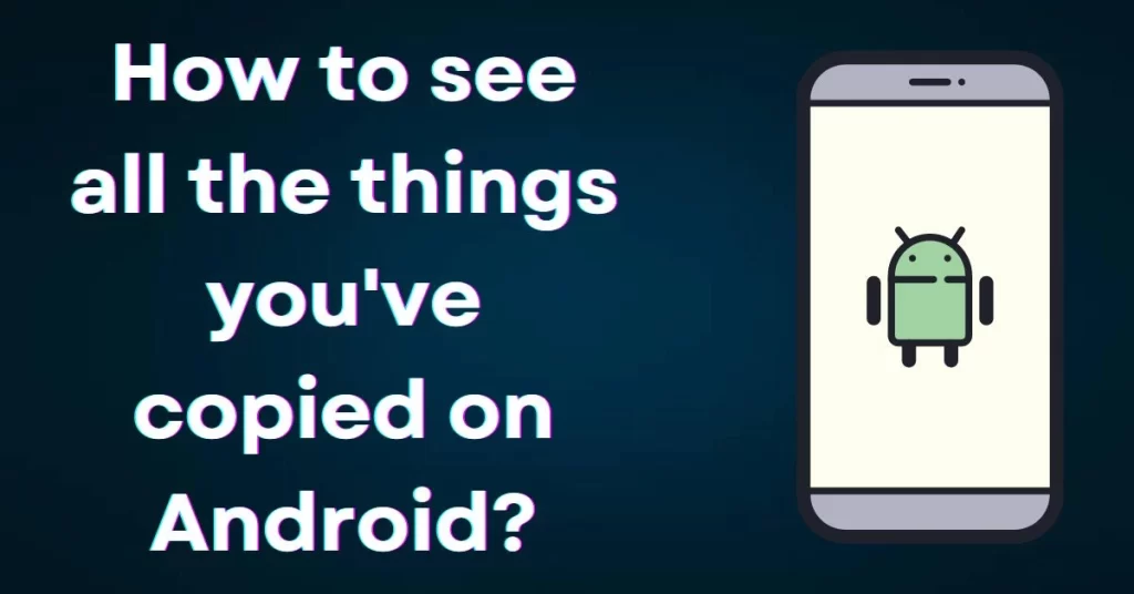 how to see all the things you've copied on android